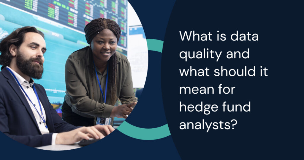 Enhancing data quality for hedge fund analysis to improve investment decisions, reduce risk, and ensure regulatory compliance.